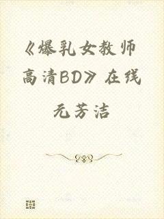《爆乳女教师 高清BD》在线